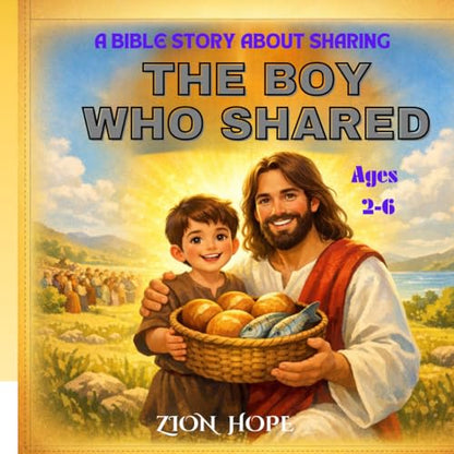 A BIBLE STORY ABOUT SHARING ,THE BOY WHO SHARED: Five Loaves & Two Fish ,A Gentle Bible Story About Jesus Feeding the 5,000, Teaching Kindness, Sharing & God’s Miracles