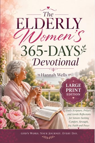 The Elderly Women’s 365-Days Devotional (Large Print Edition): Daily Scripture, Prayer, and Gentle Reflections for Seniors Seeking Comfort, Strength, Joy, Faith and Peace