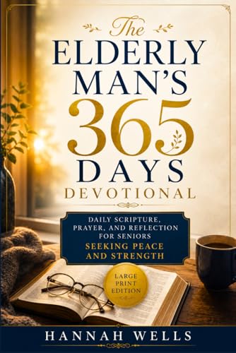 The Elderly Man’s 365 Days Devotional (Large Print Edition): Daily Scripture, Prayer, and Reflection for Seniors Seeking Peace and Strength