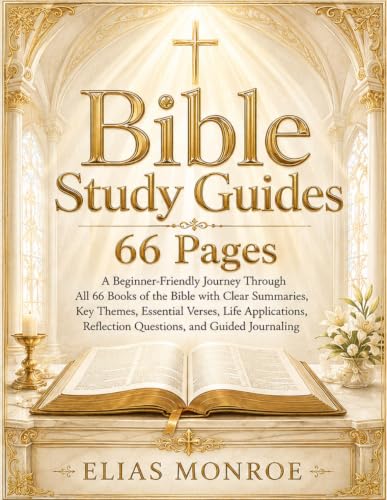 Bible Study Guides 66 Pages: A Beginner-Friendly Journey Through All 66 Books of the Bible with Summaries, Key Themes, Essential Verses, Life Applications, Reflection Questions, and Guided Journaling