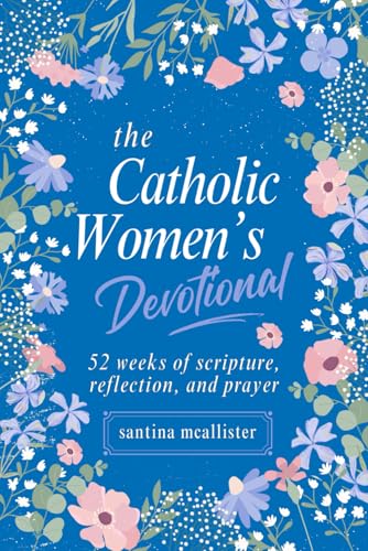 The Catholic Woman’s Devotional: 52 Weeks of Scripture, Reflection, and Prayer