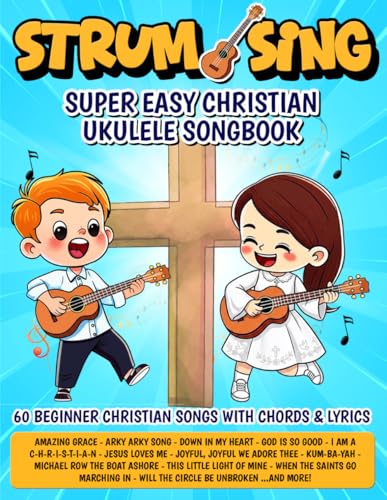 Strum & Sing - Super Easy Christian Ukulele Songbook: 60 Beginner Christian Songs with Chords and Lyrics (Beginner Ukulele Songbooks)