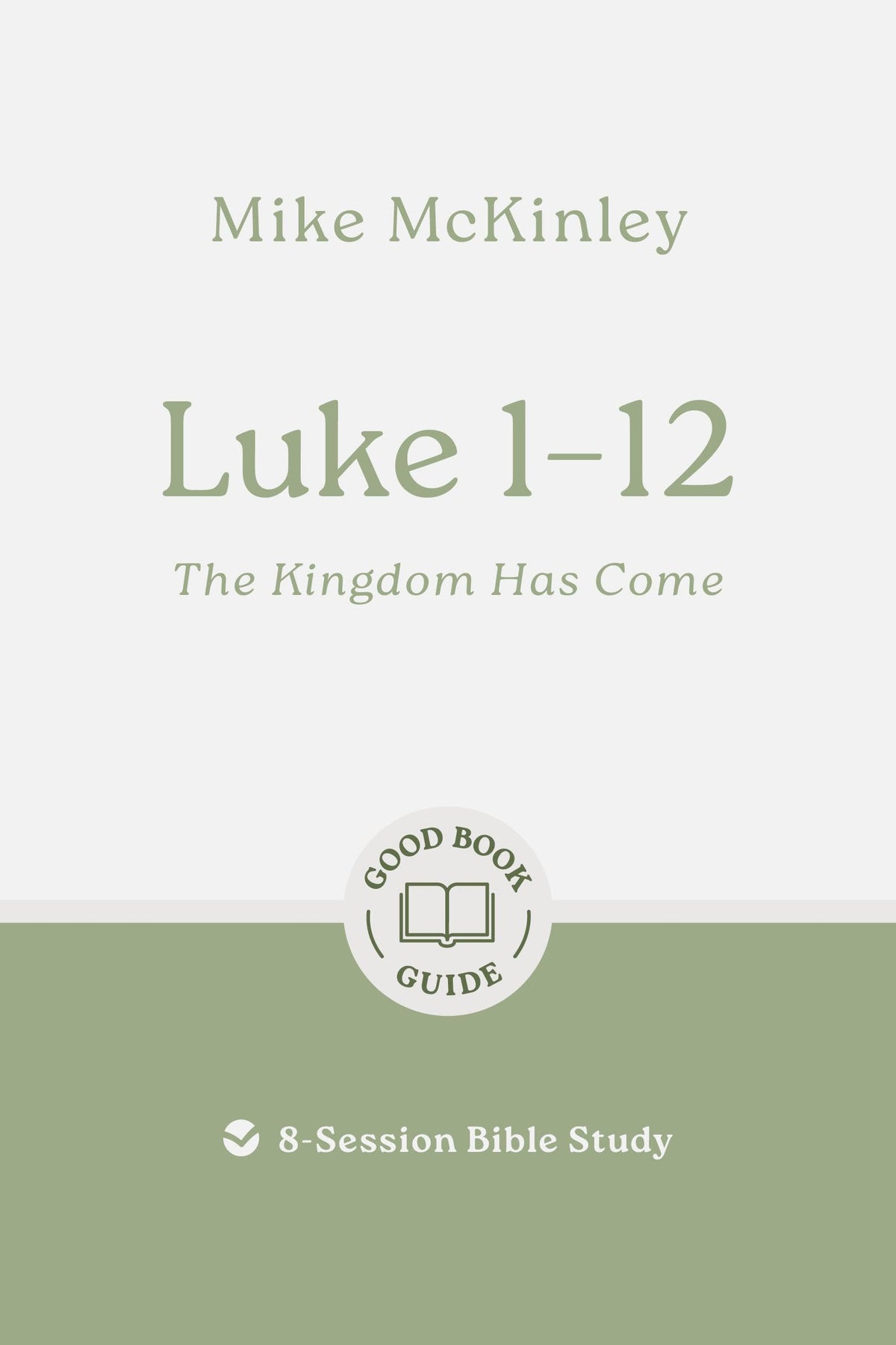 Luke 1–12: The Kingdom Has Come: 8-Session Bible Study (Easy-to-use Bible-study workbook with discussion questions and Leader’s Guide included, great for small groups) (Good Book Guides)