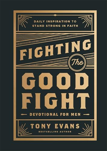 Fighting the Good Fight Devotional for Men: Daily Inspiration to Stand Strong in Faith