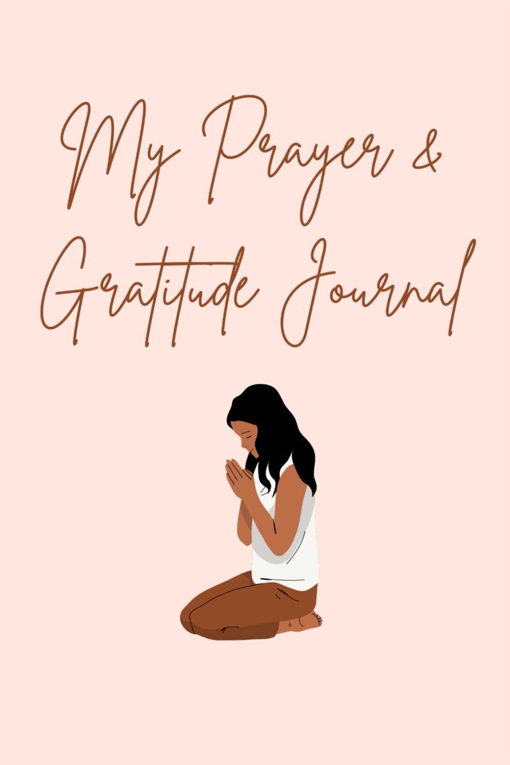 My Prayer & Gratitude Journal: Daily Guided Prompts with Space to Write What You Are Grateful For, What You Want to Pray For, Reflections, & Actions ... / Nondenominational / For Women of Any Faith