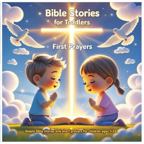 Bible Stories for Toddlers – First Prayers: Simple Bible stories and short prayers for children ages 1–3 | Teach little hearts about faith, kindness, and God’s love