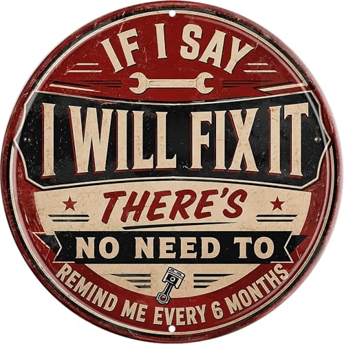 WSUPBPR No Need Remind Me Every 6 Months Metal Sign 8x8in Round Handyman Humor Plaque for Garage Wall Decor DIY Gift - color: If I Say I'Ll Fix No 6 Month Reminder