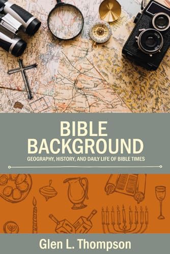 Bible Background: Geography, History, and Daily Life of Bible Times