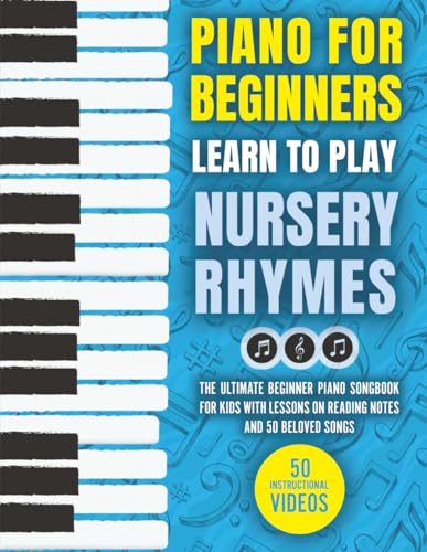 Piano for Beginners - Learn to Play Nursery Rhymes: The Ultimate Beginner Piano Songbook for Kids with Lessons on Reading Notes and 50 Beloved Songs (My First Piano Sheet Music Books)