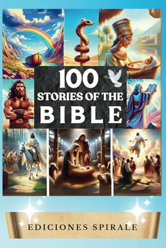 100 Stories of the Bible: Bible Stories for Teenagers and Young People. Tales from the Old and New Testament. Complete Illustrated Edition.