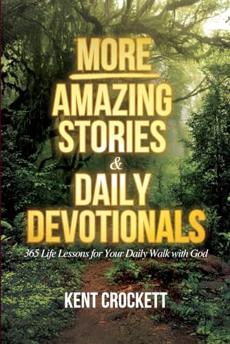 MORE Amazing Stories & Daily Devotionals: 365 Life Lessons for Your Daily Walk with God (Kent Crockett's Devotional Books)