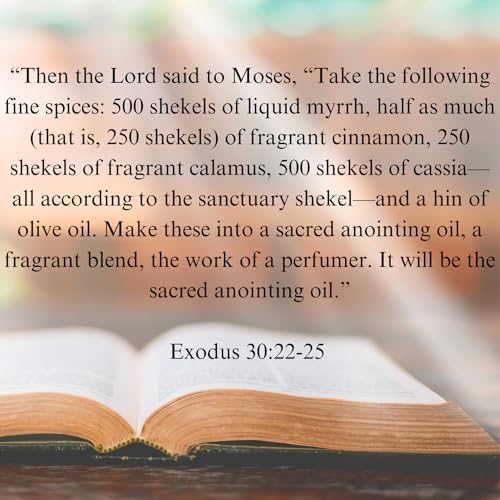 Exodus 30:22-25 Anointing Oil 1oz. Recipe from God to Moses: 500 shekels of Myrrh, 250 Each of Fragrant Cinnamon and Calamus, 500 of Cassia, and a hin of Olive Oil.