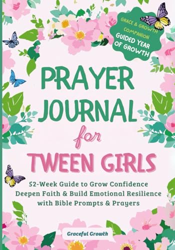 Prayer Journal for Tween Girls: Grace & Growth Companion: 52-Week Guide to Grow Confidence, Deepen Faith & Build Emotional Resilience with Bible Prompts & Prayers