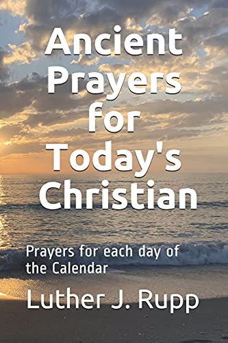 Ancient Prayers for Today’s Christian: Daily Prayers for each day of the Calendar
