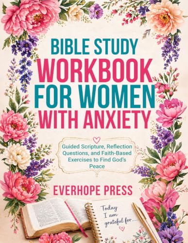 Bible Study Workbook for Women with Anxiety: A Gentle Bible Study Workbook for Women — Guided Scripture, Reflection Questions, and Faith-Based Exercises to Find God’s Peace
