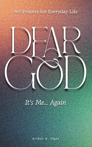 Dear God, It’s Me… Again: 365 Prayers for Everyday Life: A Protestant Daily Prayer Book of Honest Prayers for Faith, Doubt, Gratitude, and Spiritual Growth