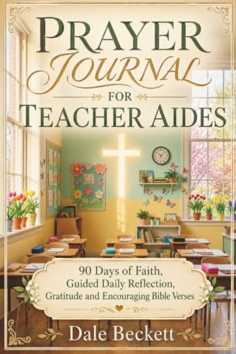Prayer Journal for Teacher Aides: 90 Days of Faith, Guided Daily Reflection, Gratitude and Encouraging Bible Verses | A Christian Gift for Men and Women