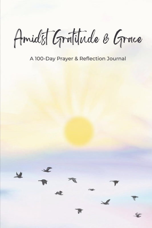 Amidst Gratitude & Grace: A 100-Day Prayer and Reflection Journal with Simple Daily Prompts for Spiritual Growth and Faith