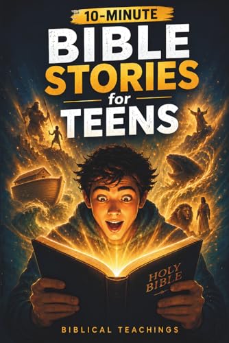 10-Minute Bible Stories for Teens: A Modern, Interactive Guide For Today’s Youth To Explore Their Faith, Discover Timeless Values, & Tackle New Challenges With God’s Wisdom