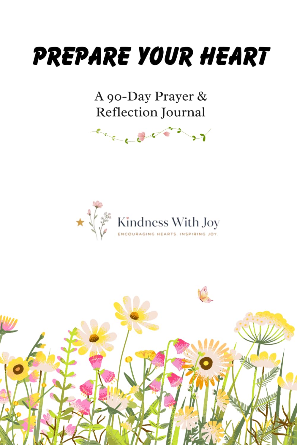 Prepare Your Heart: A 90-Day Prayer & Reflection Journal / Daily Prompts for Prayer, Kindness, Joy & Gratitude