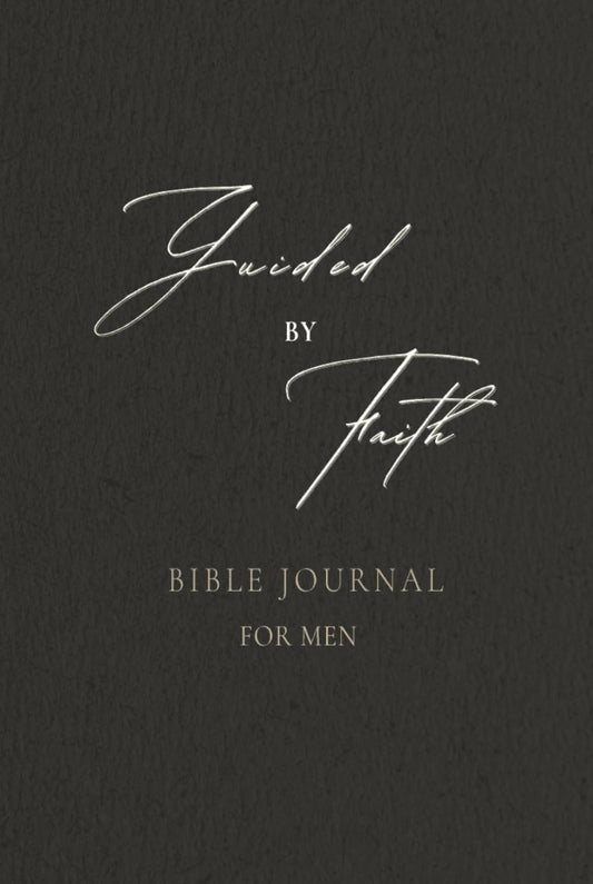 Guided by Faith A Daily Bible Prayer and Reflection Journal for Men: Nurturing Spiritual Growth, Finding Strength in Daily Devotion
