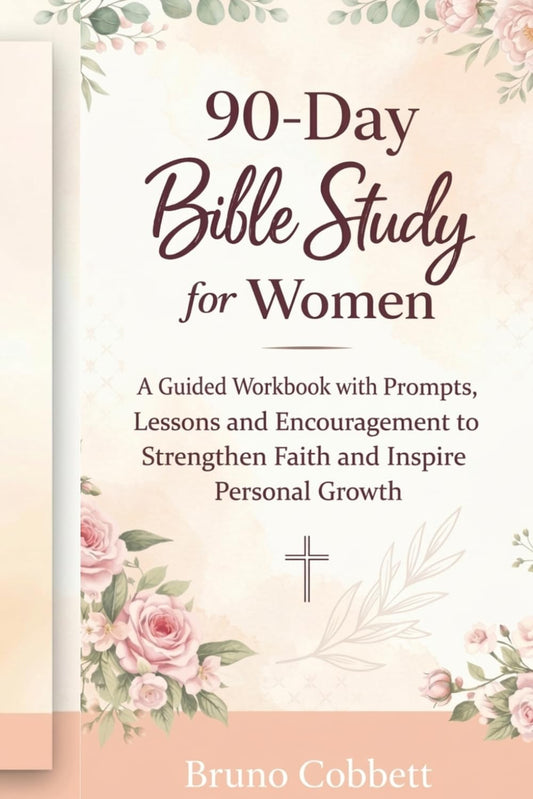 90-Day Bible Study for Women: A Guided Workbook with Prompts, Lessons and Encouragement to Strengthen Faith and Inspire Personal Growth