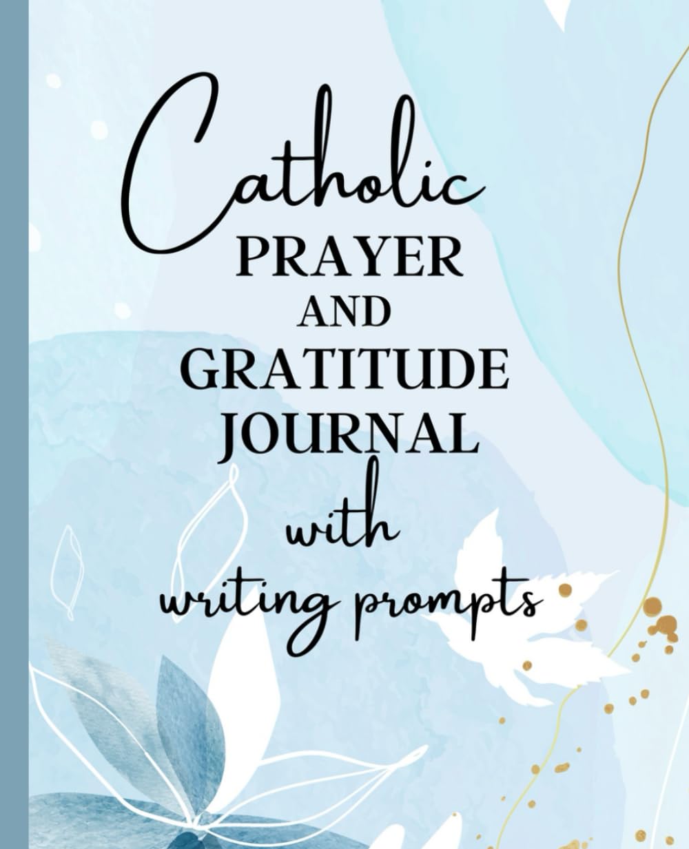 Catholic Gratitude and Prayer Journal with Writing Prompts: Guided Self-Discovery Prompts with Faith-based Inspirations