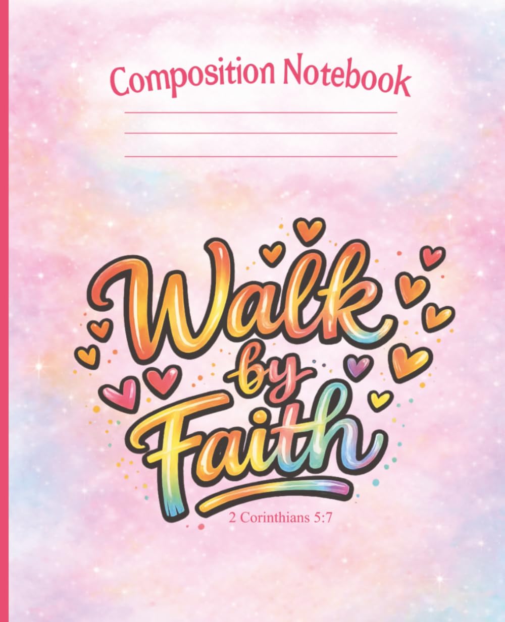 Walk by Faith Composition Notebook for Teen Girls: Christian College Ruled School Notebook with 2 Corinthians 5:7 Scripture Cover: Cute Faith-Based ... Christian Students Church & Youth Group Gift
