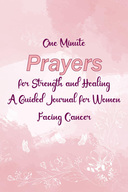 One-Minute Prayers for Strength and Healing Journal: A Guided Journal for Women Facing Cancer. Daily Faith, Hope, and Comfort Through Every Stage of the Journey