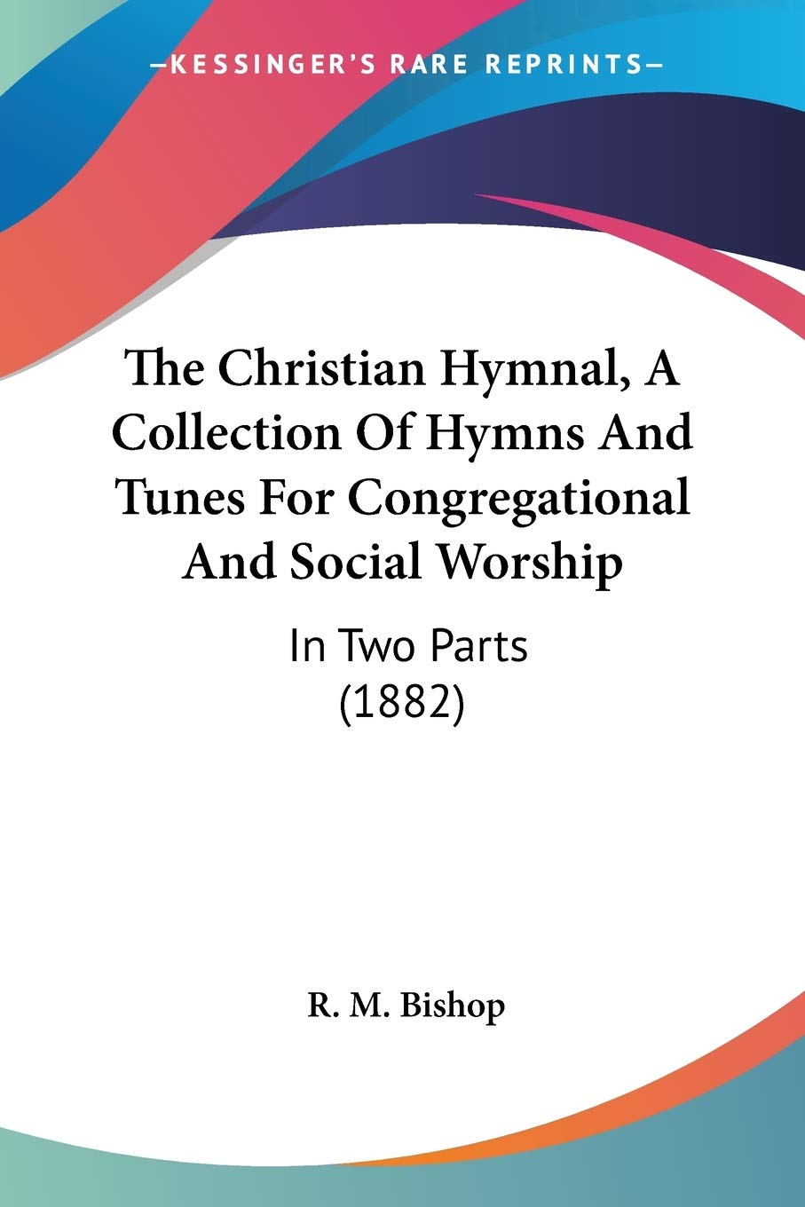 The Christian Hymnal, A Collection Of Hymns And Tunes For Congregational And Social Worship: In Two Parts (1882)