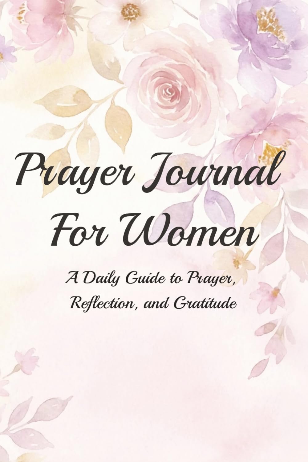 Prayer Journal For Women: A Daily Guide to Prayer, Reflection, and Gratitude