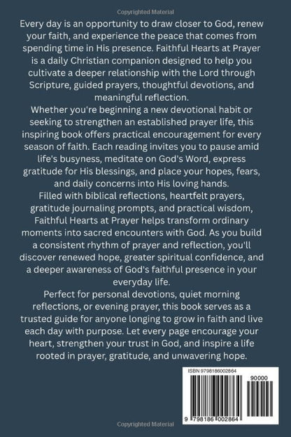 Faithful Hearts at Prayer: A Daily Christian Prayer Book with Scripture, Guided Devotions, Biblical Reflections, Gratitude Journaling Prompts, and Practical Wisdom for Growing Closer to God Every Day