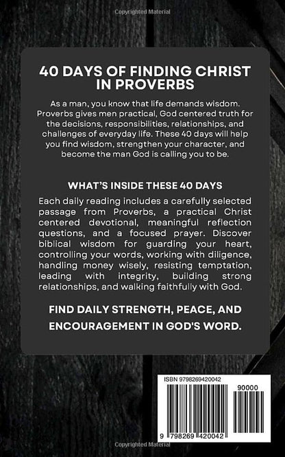 The Proverbs Devotional For Men: 40 Days of Godly Wisdom, Strength, and Leadership From Proverbs, for Men Who Want to Walk in Integrity, Discipline, and Faith Through the Power of Jesus Christ