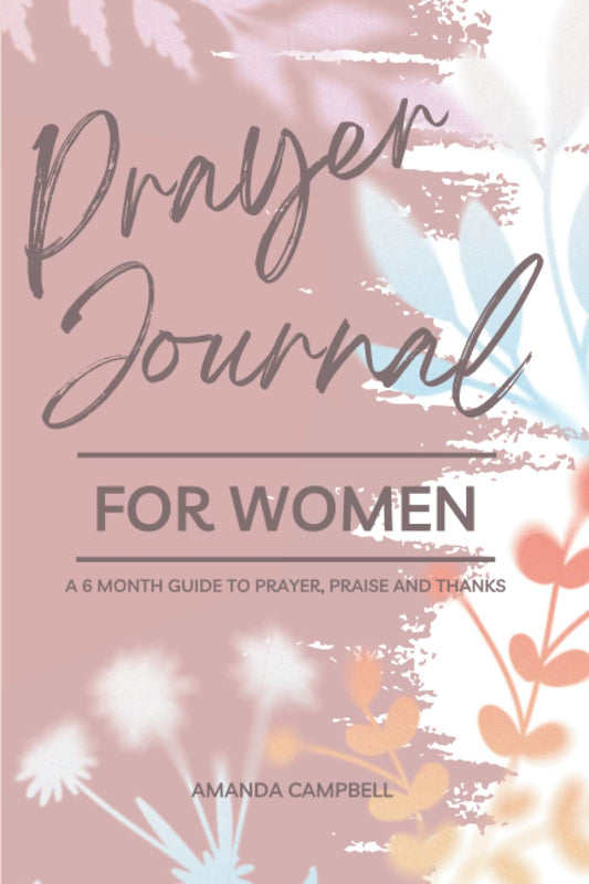 Prayer Journal For Women: A 6 Month Guide to Prayer, Praise and Thanks
