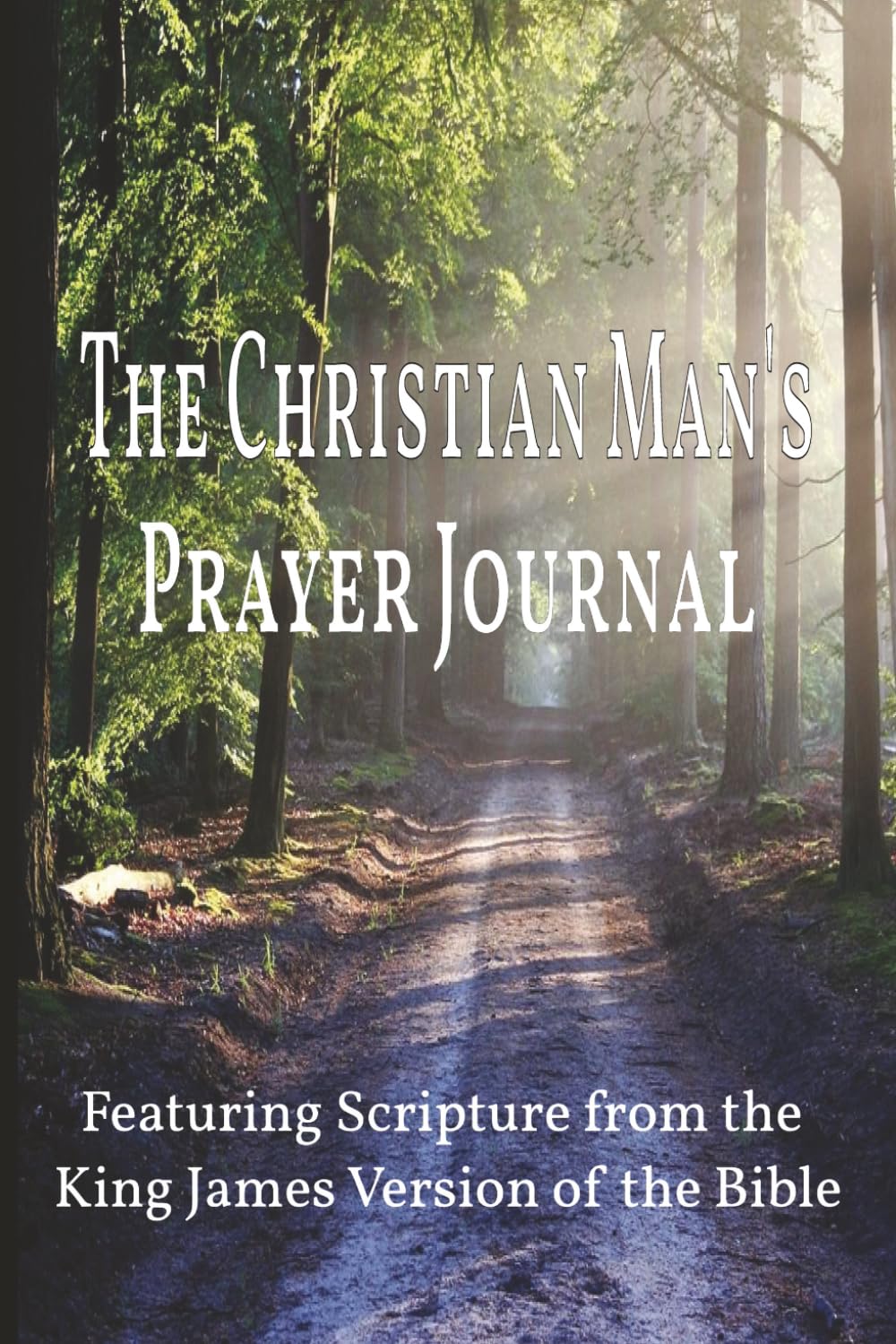 The Christian Man’s Prayer Journal: Featuring Scripture from the King James Version of the Bible