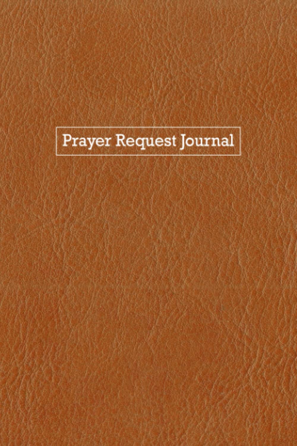 Prayer Request Journal: Daily Notes Book | Keep Track of Your Prayers to God and How He Has Answered Those Prayers - Brown Faux Leather Cover Design