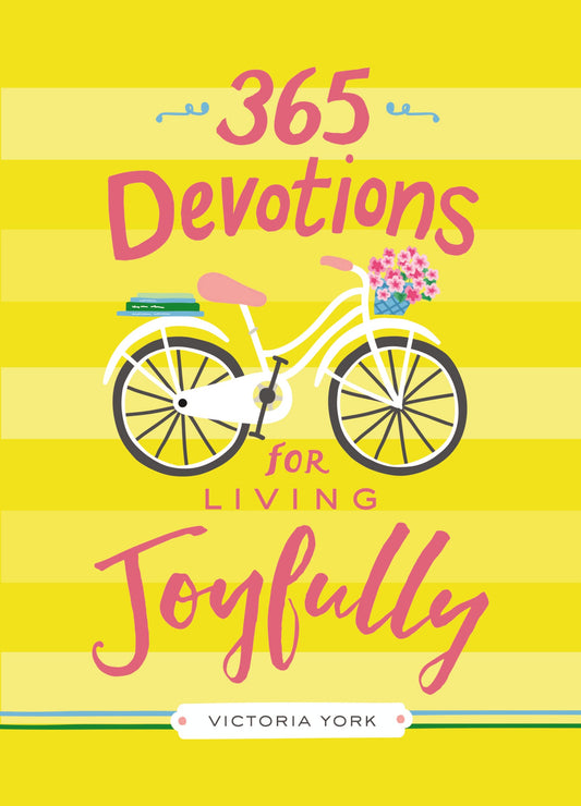 365 Devotions for Living Joyfully: Daily Encouragement for a Joyful Heart (A 365-Day Devotional)