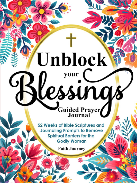 Unblock Your Blessings Guided Prayer Journal: 52 Weeks of Bible Scriptures and Journaling Prompts to Remove Spiritual Barriers for the Godly Woman