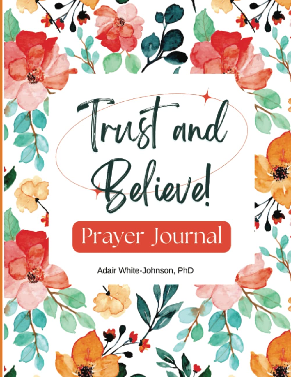 Trust and Believe Prayer Journal for Women | Daily Devotional | Answered Prayers Journal | Prayer Journal Notebook | 150 Page Blank Women's Faith Journal
